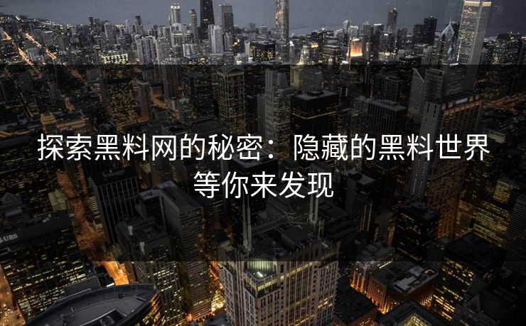 探索黑料网的秘密：隐藏的黑料世界等你来发现