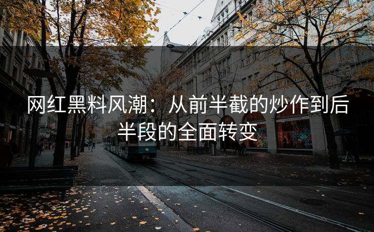 网红黑料风潮：从前半截的炒作到后半段的全面转变
